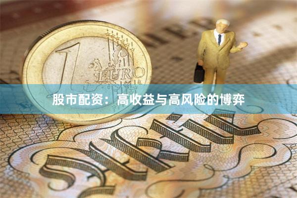 股市配资：高收益与高风险的博弈