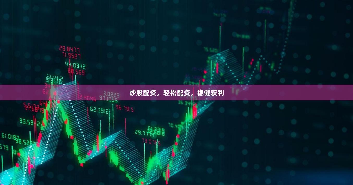 炒股配资，轻松配资，稳健获利