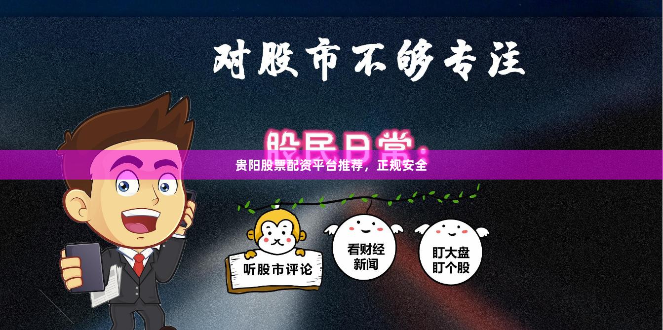 贵阳股票配资平台推荐，正规安全