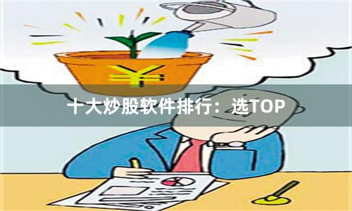 十大炒股软件排行：选TOP
