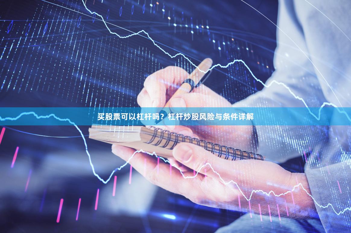 买股票可以杠杆吗？杠杆炒股风险与条件详解