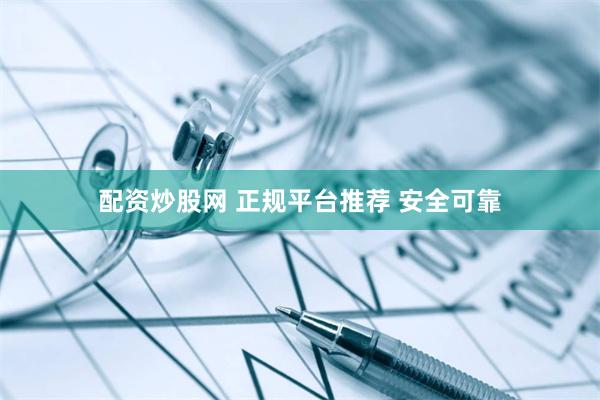配资炒股网 正规平台推荐 安全可靠