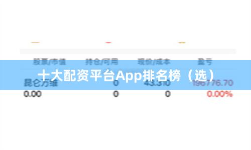 十大配资平台App排名榜（选）