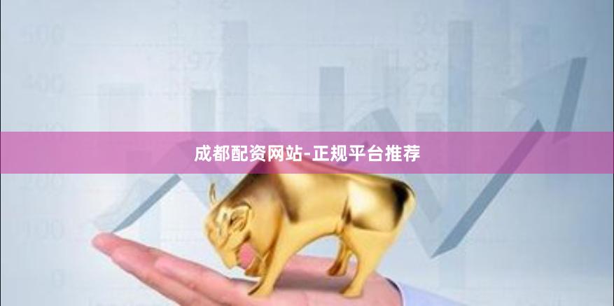 成都配资网站-正规平台推荐