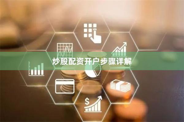 炒股配资开户步骤详解