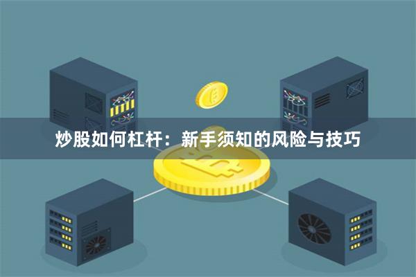炒股如何杠杆:新手须知的风险与技巧