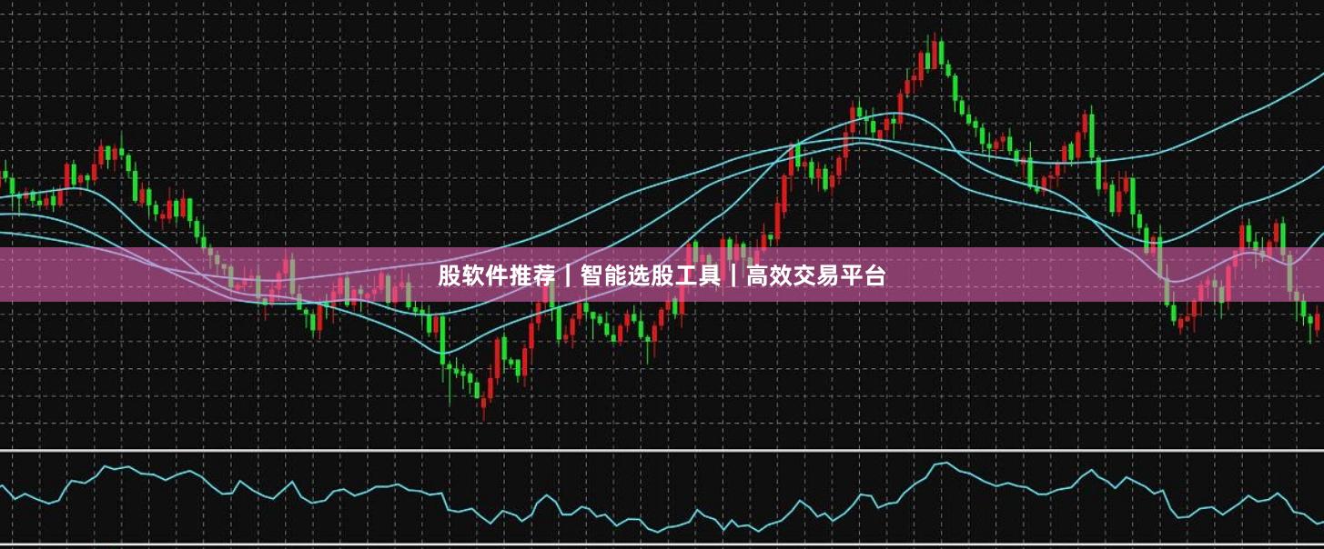 股软件推荐｜智能选股工具｜高效交易平台