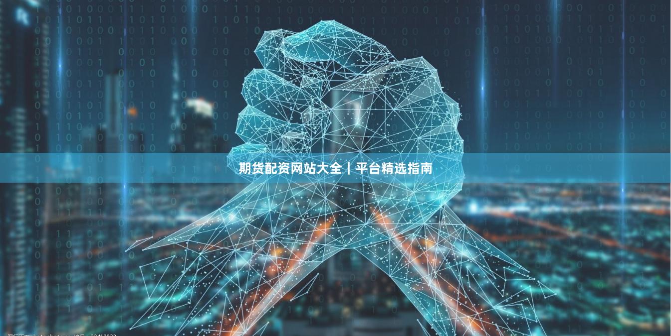 期货配资网站大全｜平台精选指南
