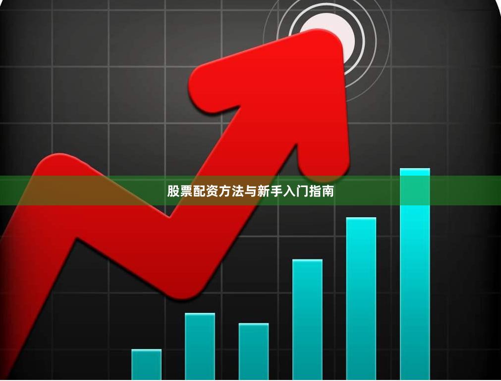 股票配资方法与新手入门指南